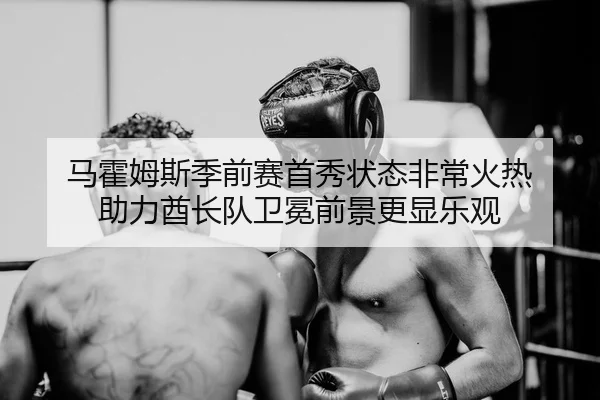 马霍姆斯季前赛首秀状态非常火热 助力酋长队卫冕前景更显乐观